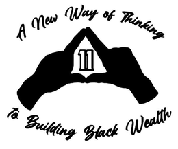 A NEW WAY OF THINKING TO BUILDING BLACK WEALTH 11 trademark