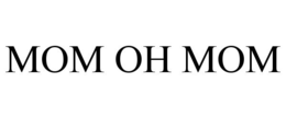 MOM OH MOM trademark