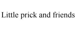 LITTLE PRICK AND FRIENDS trademark