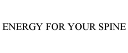 ENERGY FOR YOUR SPINE trademark