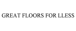 GREAT FLOORS FOR LLESS trademark