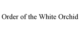 ORDER OF THE WHITE ORCHID trademark
