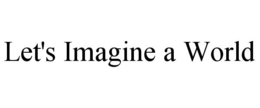 LET'S IMAGINE A WORLD trademark