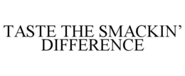 TASTE THE SMACKIN' DIFFERENCE trademark