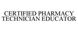 CERTIFIED PHARMACY TECHNICIAN EDUCATOR trademark