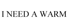 I NEED A WARM trademark