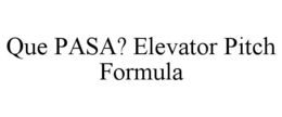 QUE PASA? ELEVATOR PITCH FORMULA trademark