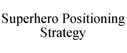 SUPERHERO POSITIONING STRATEGY trademark