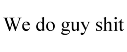 WE DO GUY SHIT trademark