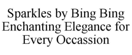 SPARKLES BY BING BING ENCHANTING ELEGANCE FOR EVERY OCCASSION trademark
