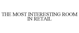 THE MOST INTERESTING ROOM IN RETAIL trademark