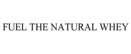 FUEL THE NATURAL WHEY trademark