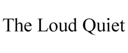 THE LOUD QUIET trademark