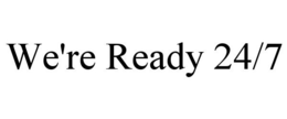 WE'RE READY 24/7 trademark