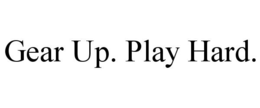 GEAR UP. PLAY HARD. trademark