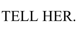 TELL HER. trademark