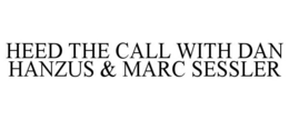 HEED THE CALL WITH DAN HANZUS & MARC SESSLER trademark