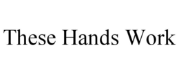 THESE HANDS WORK trademark