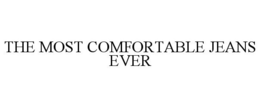 THE MOST COMFORTABLE JEANS EVER trademark