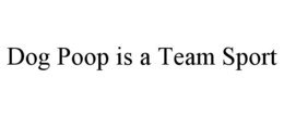 DOG POOP IS A TEAM SPORT trademark
