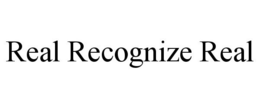 REAL RECOGNIZE REAL trademark
