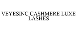 VEYESINC CASHMERE LUXE LASHES trademark