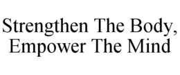 STRENGTHEN THE BODY, EMPOWER THE MIND trademark
