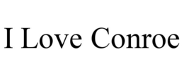 I LOVE CONROE trademark