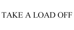 TAKE A LOAD OFF trademark