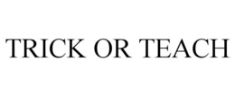 TRICK OR TEACH trademark