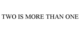 TWO IS MORE THAN ONE trademark