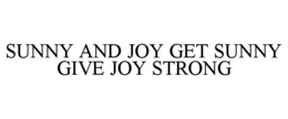 SUNNY AND JOY GET SUNNY GIVE JOY STRONG trademark