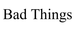 BAD THINGS trademark