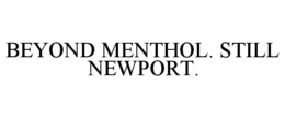 BEYOND MENTHOL. STILL NEWPORT. trademark