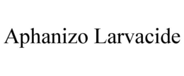 APHANIZO LARVACIDE trademark