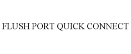 FLUSH PORT QUICK CONNECT trademark