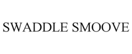 SWADDLE SMOOVE trademark