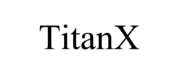 TITANX trademark