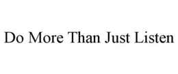 DO MORE THAN JUST LISTEN trademark