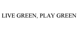 LIVE GREEN, PLAY GREEN trademark