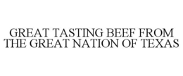 GREAT TASTING BEEF FROM THE GREAT NATION OF TEXAS trademark