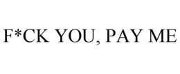 F*CK YOU, PAY ME trademark