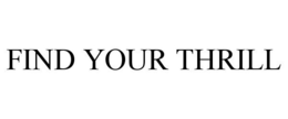 FIND YOUR THRILL trademark