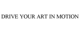 DRIVE YOUR ART IN MOTION trademark