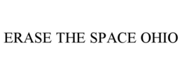 ERASE THE SPACE OHIO trademark