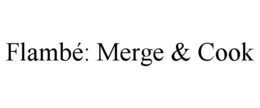 FLAMBÉ: MERGE & COOK trademark