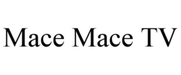 MACE MACE TV trademark