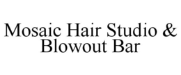 MOSAIC HAIR STUDIO & BLOWOUT BAR trademark