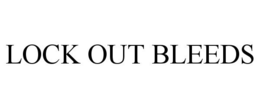 LOCK OUT BLEEDS trademark