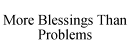 MORE BLESSINGS THAN PROBLEMS trademark